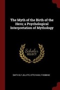 Cover: The Myth of the Birth of the Hero; A Psychological Interpretation of Mythology - Andesite Press
