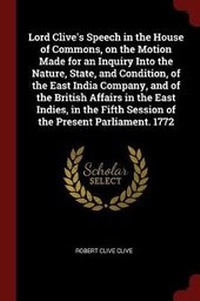 Enlarge image Cover: Lord Clive's Speech in the House of Commons, on the Motion Made for an Inquiry Into the Nature, State, and Condition, of the East India Company, and of the British Affairs in the East Indies, in the Fifth Session of the Present Parliament. 1772 - Andesite Press
