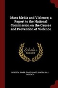 Cover: Mass Media and Violence; A Report to the National Commission on the Causes and Prevention of Violence - Andesite Press