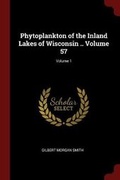 Cover: Phytoplankton of the Inland Lakes of Wisconsin .. Volume 57; Volume 1 - Andesite Press