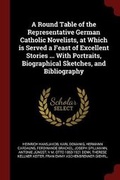 Cover: A Round Table of the Representative German Catholic Novelists, at Which Is Served a Feast of Excellent Stories ... with Portraits, Biographical Sketches, and Bibliography - Andesite Press
