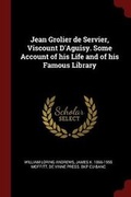 Cover: Jean Grolier de Servier, Viscount d'Aguisy. Some Account of His Life and of His Famous Library - Andesite Press