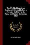 Cover: The World of Sound, Six Lectures Delivered Before a Juvenile Auditory at the Royal Institution, Christmas, 1919 - Andesite Press