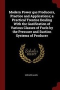 Cover: Modern Power Gas Producers, Practice and Applications; A Practical Treatise Dealing with the Gasification of Various Classes of Fuels by the Pressure and Suction Systems of Producer - Andesite Press