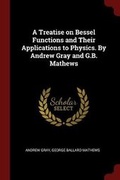 Cover: A Treatise on Bessel Functions and Their Applications to Physics. by Andrew Gray and G.B. Mathews - Andesite Press