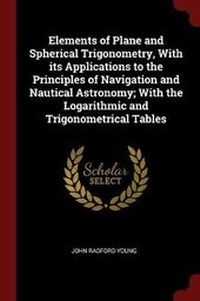 Abbildung von: Elements of Plane and Spherical Trigonometry, with Its Applications to the Principles of Navigation and Nautical Astronomy; With the Logarithmic and Trigonometrical Tables - Andesite Press
