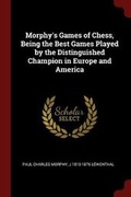 Cover: Morphy's Games of Chess, Being the Best Games Played by the Distinguished Champion in Europe and America - Andesite Press