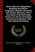 Cover: Davis's Manual of Magnetism. Including Also Electro-Magnetism, Magneto-Electricity, and Thermo-Electricity. with a Description of the Electrotype Process. for the Use of Students and Literary Institutions. with 100 Original Illustrations - Andesite Press