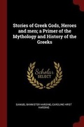 Cover: Stories of Greek Gods, Heroes and men; a Primer of the Mythology and History of the Greeks - Andesite Press