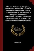 Cover: The two Duchesses, Georgiana, Duchess of Devonshire, Elizabeth, Duchess of Devonshire. Family Correspondence of and Relating to Georgiana, Duchess of Devonshire, Elizabeth, Duchess of Devonshire, Earl of Bristol ... the Countess of Bristol, Lord and Lady - Andesite Press