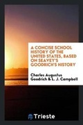 Cover: A Concise School History of the United States, Based on Seavey's Goodrich's History - Trieste Publishing