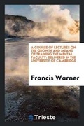 Cover: A Course of Lectures on the Growth and Means of Training the Mental Faculty - Trieste Publishing