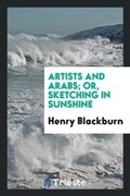 Cover: Artists and Arabs; Or, Sketching in Sunshine - Trieste Publishing