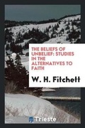 Cover: The Beliefs of Unbelief - Trieste Publishing