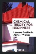 Cover: Chemical Theory for Beginners - Trieste Publishing