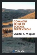 Cover: Common Sense in School Supervision - Trieste Publishing