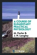 Cover: A Course of Elementary Practical Physiology - Trieste Publishing