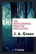 Cover: The Educational Ideas of Pestalozzi - Trieste Publishing