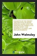 Cover: Elements of the Theory and Practice of Book-Keeping; Based Upon the Principle of Correlative Double Entry, for Schools, Classes, and Private Students - Trieste Publishing