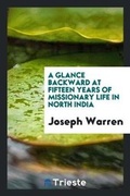 Cover: A Glance Backward at Fifteen Years of Missionary Life in North India - Trieste Publishing
