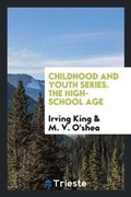 Cover: Childhood and Youth Series. the High-School Age - Trieste Publishing