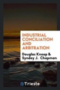 Cover: Industrial Conciliation and Arbitration - Trieste Publishing