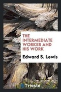 Cover: The Intermediate Worker and His Work - Trieste Publishing