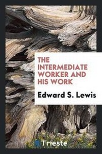Enlarge image Cover: The Intermediate Worker and His Work - Trieste Publishing
