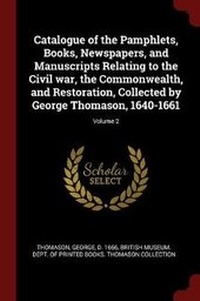 Abbildung von: Catalogue of the Pamphlets, Books, Newspapers, and Manuscripts Relating to the Civil war, the Commonwealth, and Restoration, Collected by George Thomason, 1640-1661; Volume 2 - Andesite Press