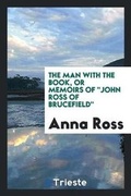 Cover: The Man with the Book, or Memoirs of John Ross of Brucefield - Trieste Publishing