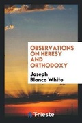 Cover: Observations on Heresy and Orthodoxy - Trieste Publishing
