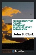 Cover: The Philosophy of Wealth - Trieste Publishing