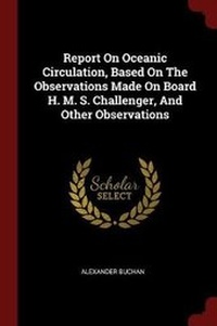 Enlarge image Cover: Report on Oceanic Circulation, Based on the Observations Made on Board H. M. S. Challenger, and Other Observations - Andesite Press