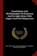 Cover: Constitution And Metallography Of Aluminum And Its Light Alloys With Copper And With Magnesium - Andesite Press