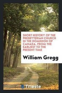 Abbildung von: Short History of the Presbyterian Church in the Dominion of Canada, from the Earliest to the Present Time - Trieste Publishing