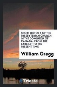 Abbildung von: Short History of the Presbyterian Church in the Dominion of Canada - Trieste Publishing