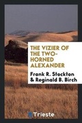 Cover: The Vizier of the Two-Horned Alexander - Trieste Publishing