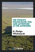 Cover: The World's Rough Hand; Toil and Adventure at the Antipodes - Trieste Publishing