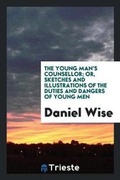 Cover: The Young Man's Counsellor; Or, Sketches and Illustrations of the Duties and Dangers of Young Men - Trieste Publishing