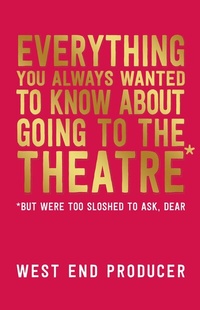 Abbildung von: Everything You Always Wanted to Know About Going to the Theatre (But Were Too Sloshed to Ask, Dear) - Nick Hern Books