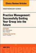 Cover: Practice Management: Successfully Guiding Your Group into the Future, An Issue of Anesthesiology Clinics: Volume 36-2 - Elsevier