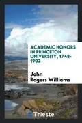 Cover: Academic Honors in Princeton University, 1748-1902 - Trieste Publishing