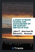Cover: A Study in Troop Leading and Management of the Sanitary Service in War - Trieste Publishing