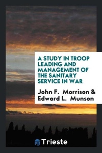 Enlarge image Cover: A Study in Troop Leading and Management of the Sanitary Service in War - Trieste Publishing