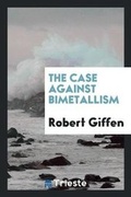 Cover: The Case Against Bimetallism - Trieste Publishing