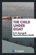 Cover: The Child Under Eight - Trieste Publishing
