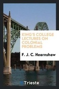 Cover: King's College Lectures on Colonial Problems - Trieste Publishing