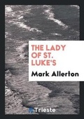 Cover: The Lady of St. Luke's - Trieste Publishing