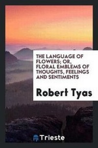 Enlarge image Cover: The Language of Flowers; Or, Floral Emblems of Thoughts, Feelings and Sentiments - Trieste Publishing
