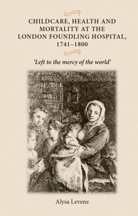 Abbildung von: Childcare, Health and Mortality in the London Foundling Hospital, 1741-1800 - Manchester University Press